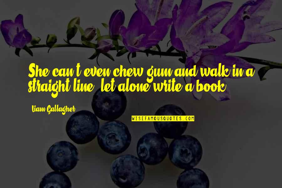 Alone Book Quotes By Liam Gallagher: She can't even chew gum and walk in