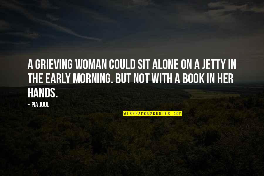 Alone Book Quotes By Pia Juul: A grieving woman could sit alone on a