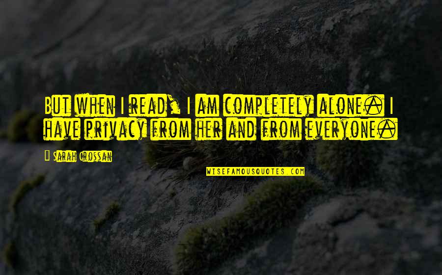 Alone Book Quotes By Sarah Crossan: But when I read, I am completely alone.