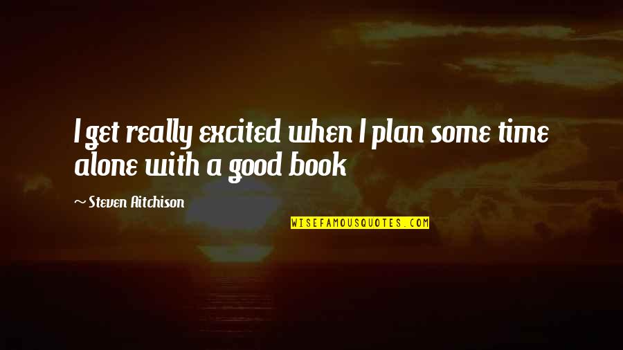 Alone Book Quotes By Steven Aitchison: I get really excited when I plan some