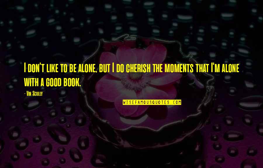 Alone Book Quotes By Vin Scully: I don't like to be alone, but I