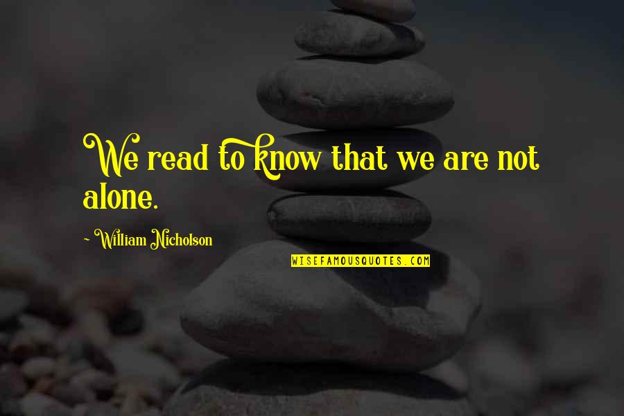 Alone Book Quotes By William Nicholson: We read to know that we are not