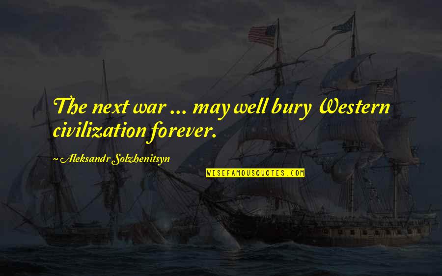 Alone Boy In Road Quotes By Aleksandr Solzhenitsyn: The next war ... may well bury Western Alone Boy In Road Quotes By Aleksandr Solzhenitsyn: The next war ... may well bury Western