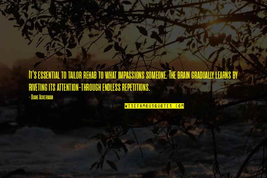 Alone Boy In Road Quotes By Diane Ackerman: It's essential to tailor rehab to what impassions