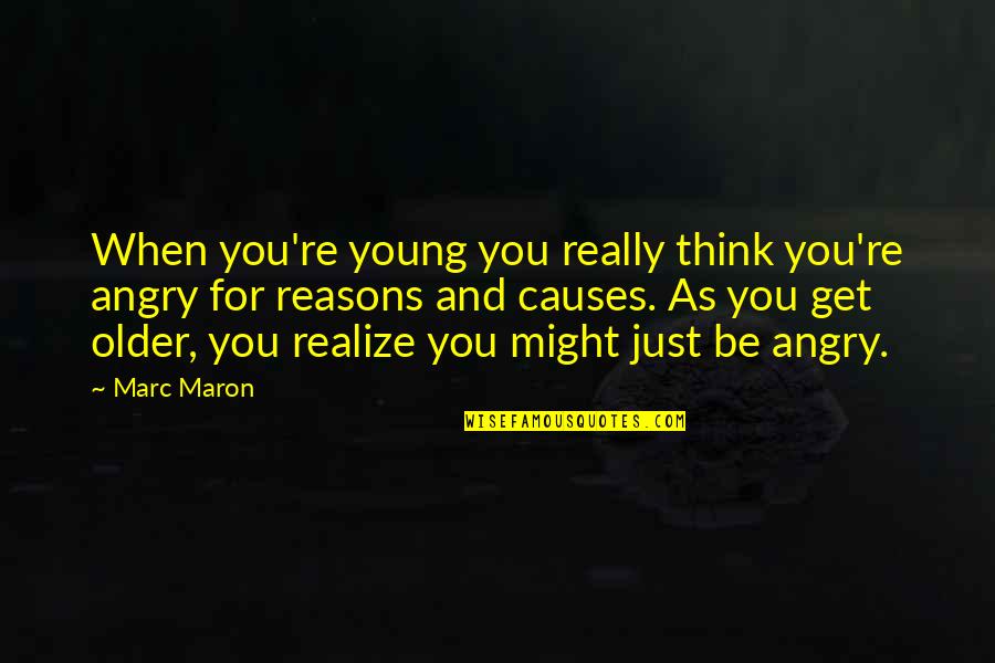 Alone Boy In Road Quotes By Marc Maron: When you're young you really think you're angry Alone Boy In Road Quotes By Marc Maron: When you're young you really think you're angry