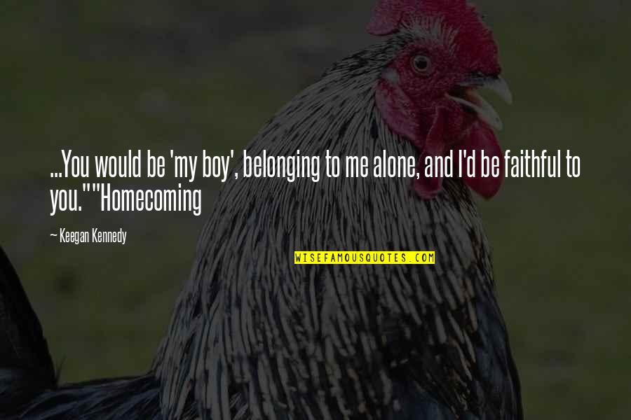 Alone Boy Quotes By Keegan Kennedy: ...You would be 'my boy', belonging to me