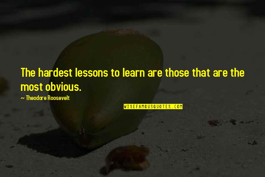 Alone Boy Quotes By Theodore Roosevelt: The hardest lessons to learn are those that