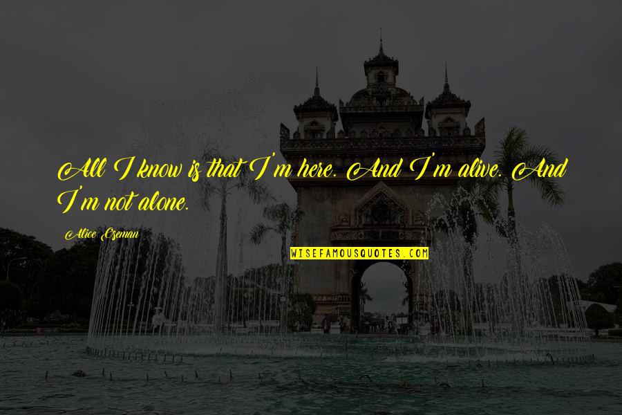 Alone But Alive Quotes By Alice Oseman: All I know is that I'm here. And