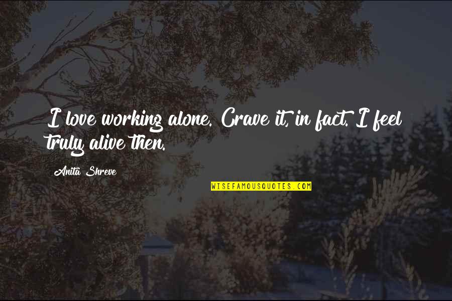 Alone But Alive Quotes By Anita Shreve: I love working alone. Crave it, in fact.