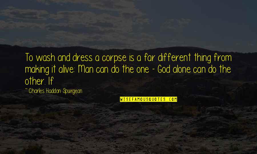 Alone But Alive Quotes By Charles Haddon Spurgeon: To wash and dress a corpse is a