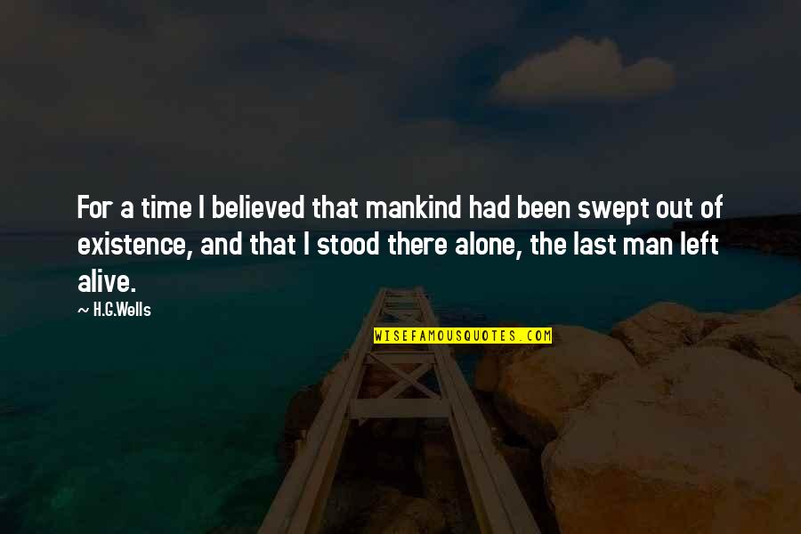 Alone But Alive Quotes By H.G.Wells: For a time I believed that mankind had