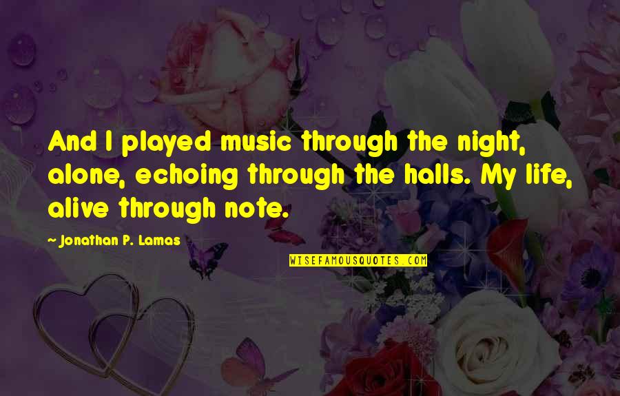 Alone But Alive Quotes By Jonathan P. Lamas: And I played music through the night, alone,