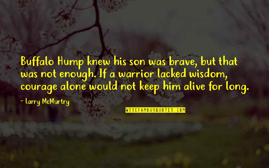 Alone But Alive Quotes By Larry McMurtry: Buffalo Hump knew his son was brave, but