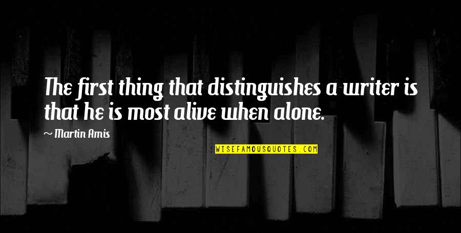 Alone But Alive Quotes By Martin Amis: The first thing that distinguishes a writer is