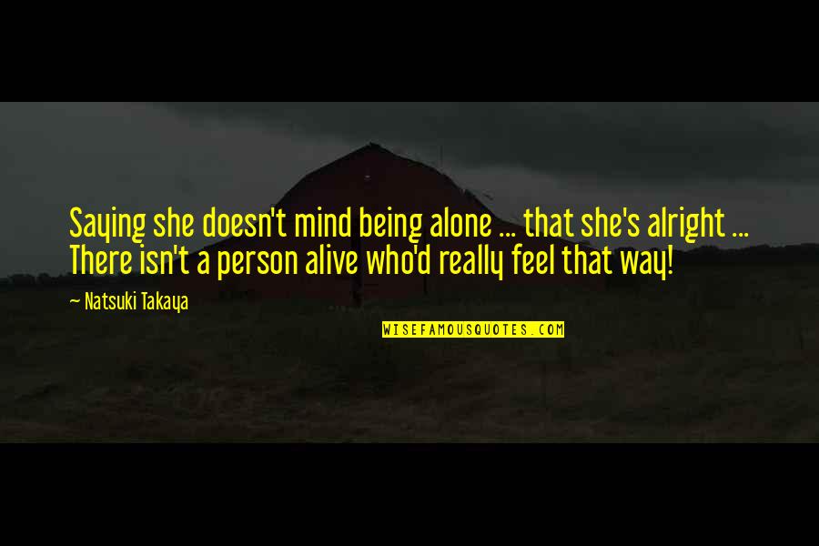 Alone But Alive Quotes By Natsuki Takaya: Saying she doesn't mind being alone ... that