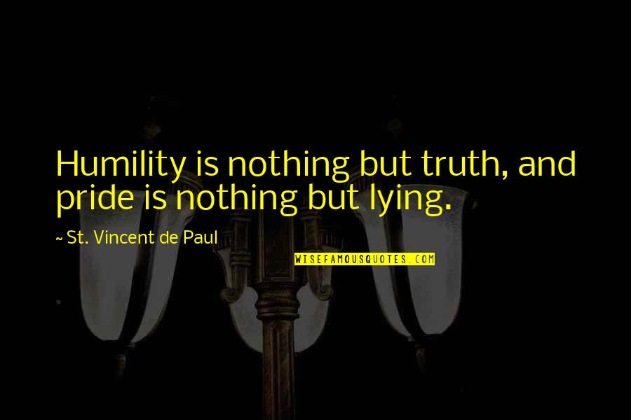 Alone But Alive Quotes By St. Vincent De Paul: Humility is nothing but truth, and pride is