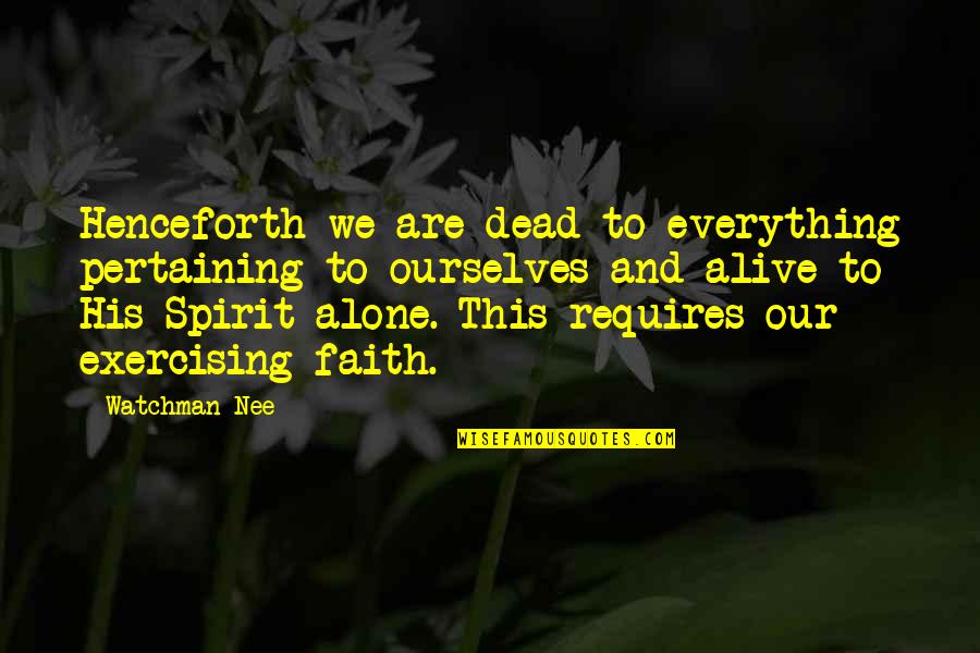 Alone But Alive Quotes By Watchman Nee: Henceforth we are dead to everything pertaining to