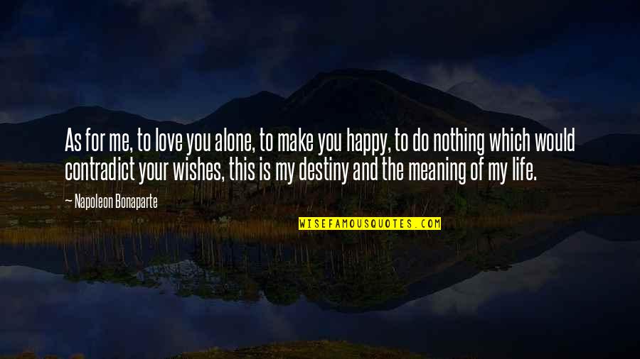 Alone But Happy Love Quotes By Napoleon Bonaparte: As for me, to love you alone, to