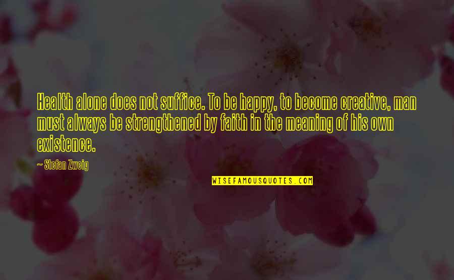 Alone But Not Happy Quotes By Stefan Zweig: Health alone does not suffice. To be happy, Alone But Not Happy Quotes By Stefan Zweig: Health alone does not suffice. To be happy,