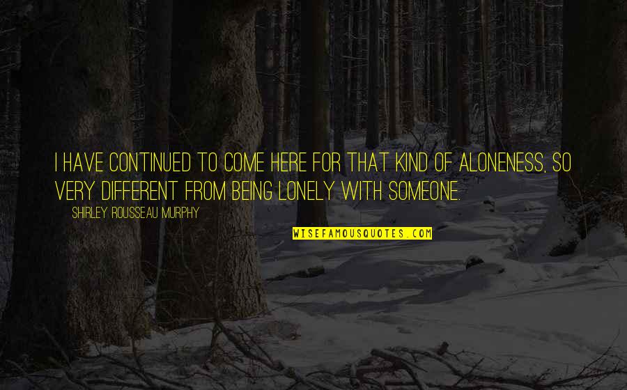 Alone But Not Lonely Quotes By Shirley Rousseau Murphy: I have continued to come here for that