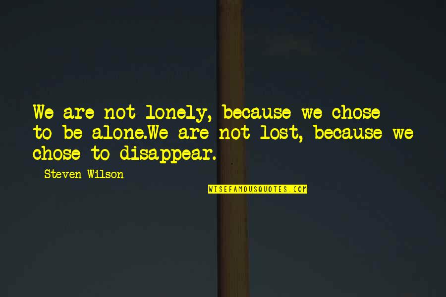 Alone But Not Lonely Quotes By Steven Wilson: We are not lonely, because we chose to