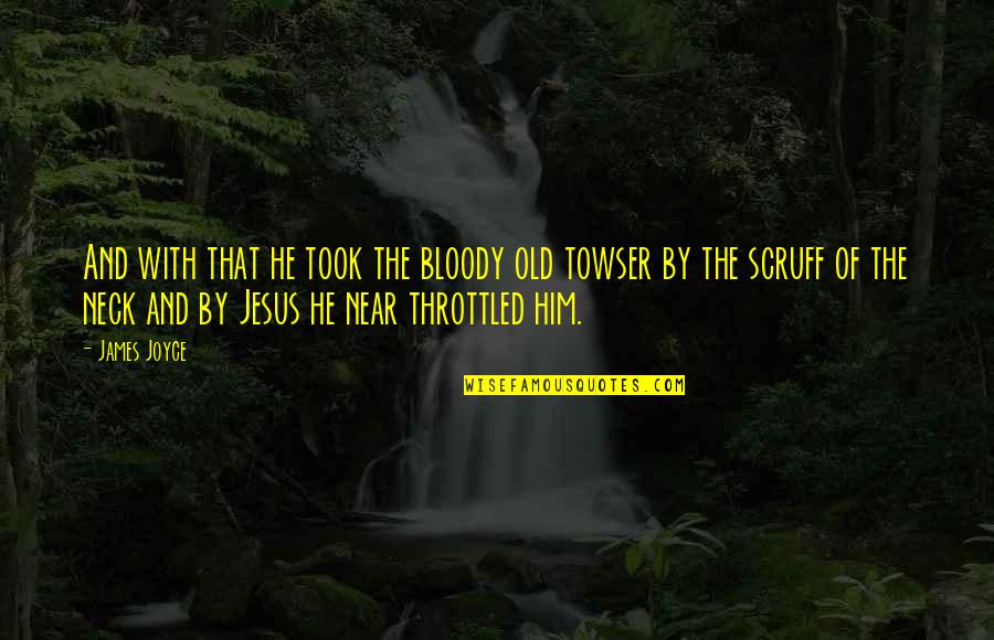 Alone But Proud Quotes By James Joyce: And with that he took the bloody old