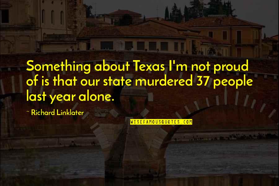 Alone But Proud Quotes By Richard Linklater: Something about Texas I'm not proud of is