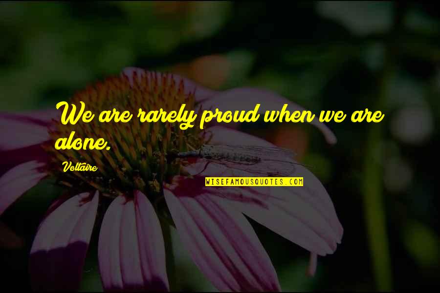 Alone But Proud Quotes By Voltaire: We are rarely proud when we are alone.