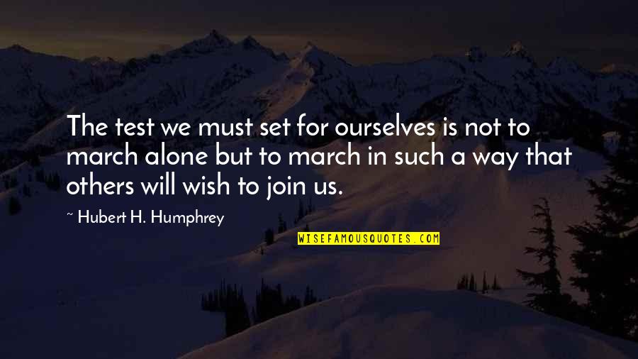 Alone But Quotes By Hubert H. Humphrey: The test we must set for ourselves is