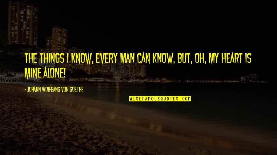 Alone But Quotes By Johann Wolfgang Von Goethe: The things I know, every man can know,