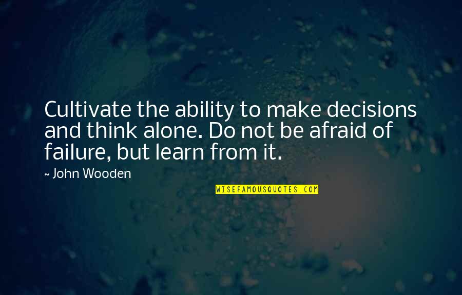 Alone But Quotes By John Wooden: Cultivate the ability to make decisions and think