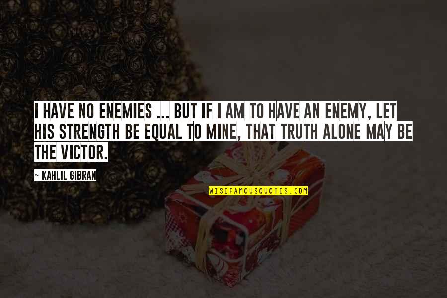 Alone But Quotes By Kahlil Gibran: I have no enemies ... but if I