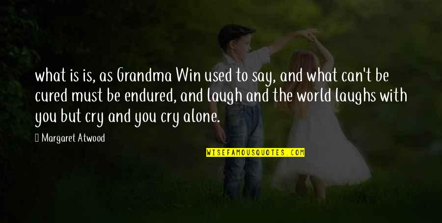 Alone But Quotes By Margaret Atwood: what is is, as Grandma Win used to