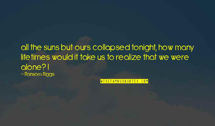 Alone But Quotes By Ransom Riggs: all the suns but ours collapsed tonight, how