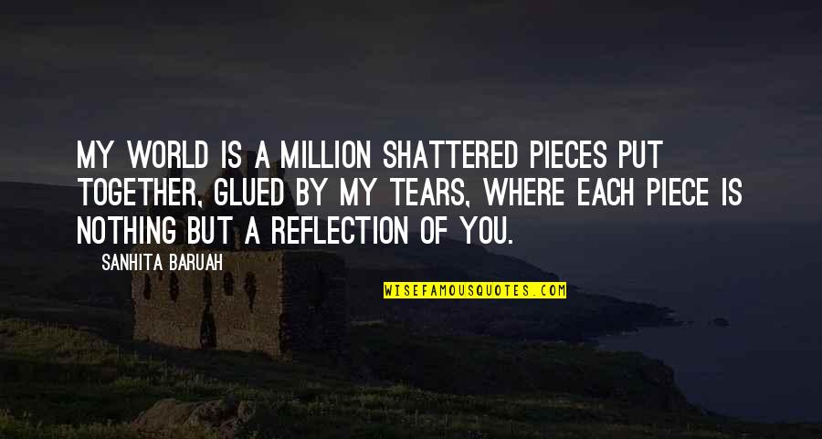 Alone But Quotes By Sanhita Baruah: My world is a million shattered pieces put
