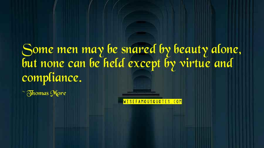 Alone But Quotes By Thomas More: Some men may be snared by beauty alone,
