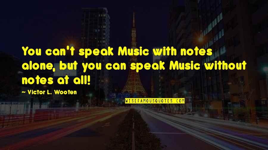 Alone But Quotes By Victor L. Wooten: You can't speak Music with notes alone, but