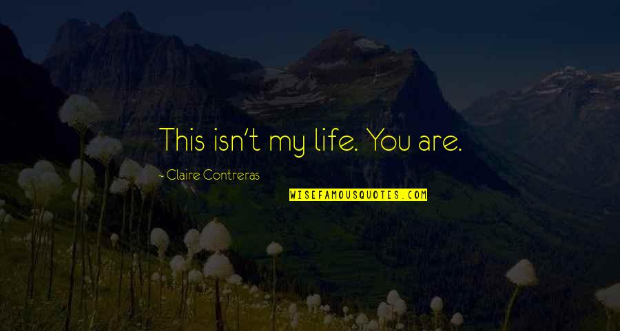Alone But Smiling Quotes By Claire Contreras: This isn't my life. You are.