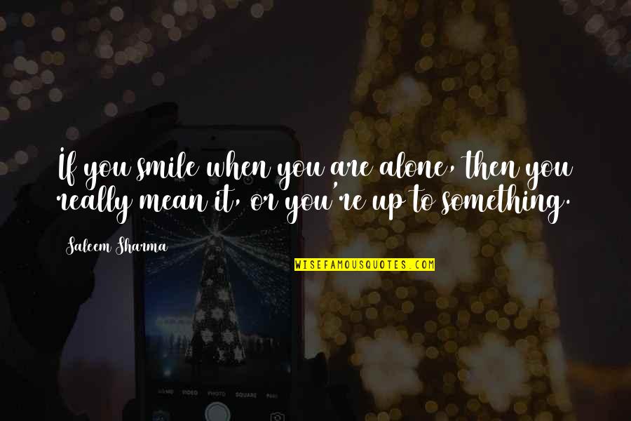 Alone But Smiling Quotes By Saleem Sharma: If you smile when you are alone, then