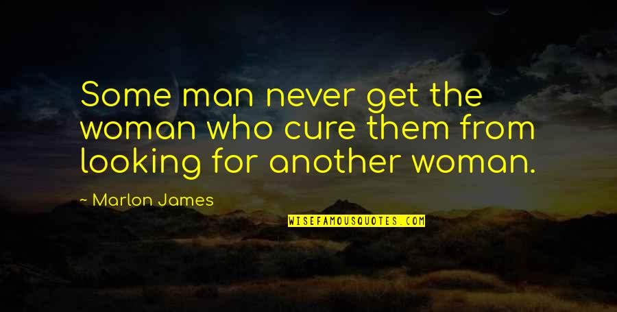 Alone But Still Strong Quotes By Marlon James: Some man never get the woman who cure