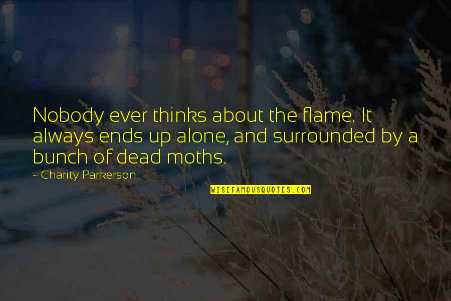 Alone But Surrounded Quotes By Charity Parkerson: Nobody ever thinks about the flame. It always