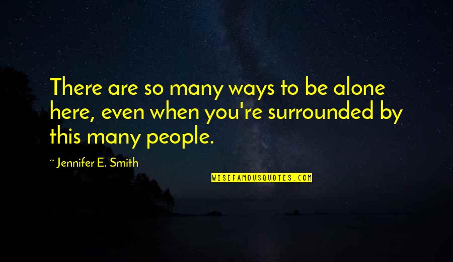 Alone But Surrounded Quotes By Jennifer E. Smith: There are so many ways to be alone