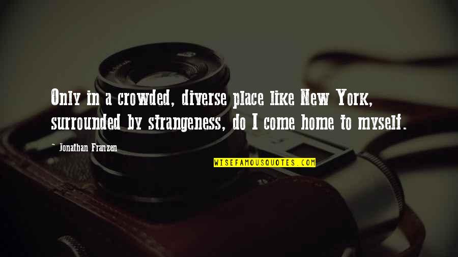 Alone But Surrounded Quotes By Jonathan Franzen: Only in a crowded, diverse place like New