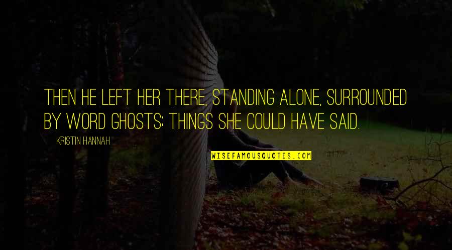 Alone But Surrounded Quotes By Kristin Hannah: Then he left her there, standing alone, surrounded