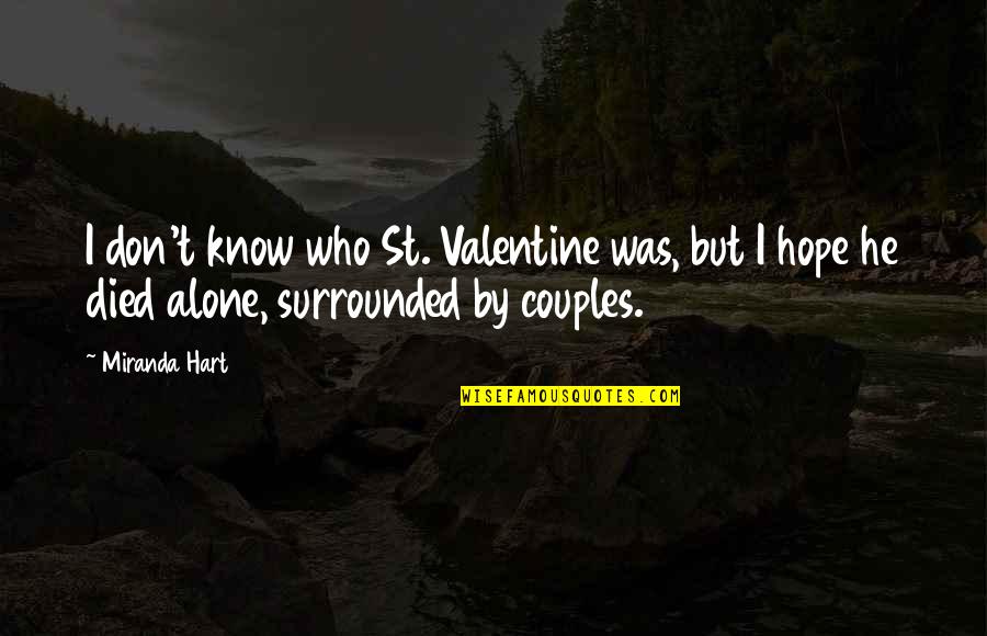 Alone But Surrounded Quotes By Miranda Hart: I don't know who St. Valentine was, but