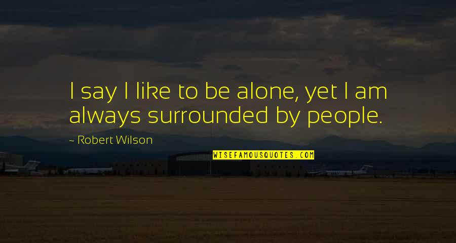 Alone But Surrounded Quotes By Robert Wilson: I say I like to be alone, yet