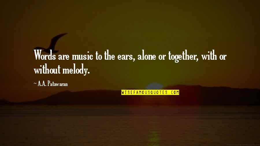 Alone But Together Quotes By A.A. Patawaran: Words are music to the ears, alone or