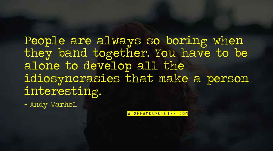 Alone But Together Quotes By Andy Warhol: People are always so boring when they band