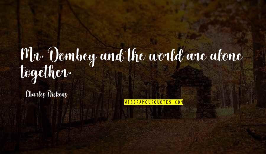 Alone But Together Quotes By Charles Dickens: Mr. Dombey and the world are alone together.