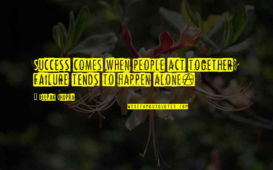 Alone But Together Quotes By Deepak Chopra: Success comes when people act together; failure tends